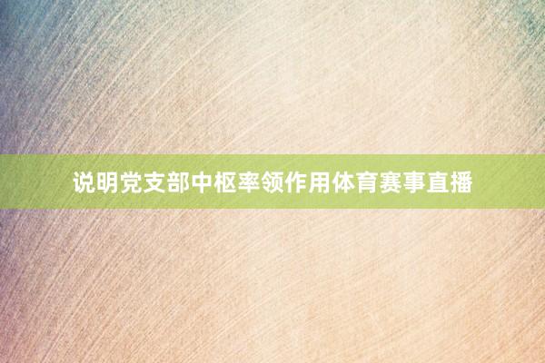 说明党支部中枢率领作用体育赛事直播