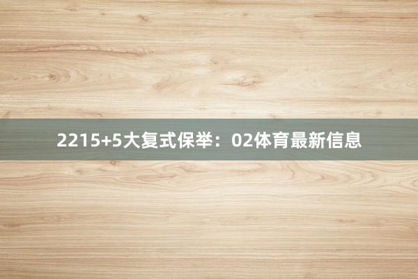 22　　15+5大复式保举：　　02体育最新信息