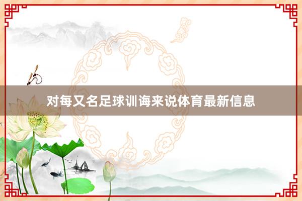 对每又名足球训诲来说体育最新信息