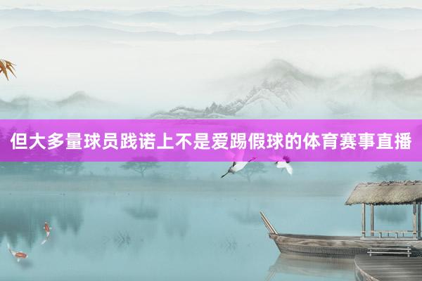 但大多量球员践诺上不是爱踢假球的体育赛事直播