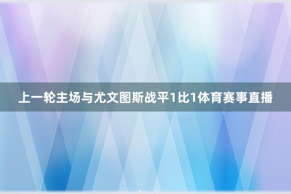 上一轮主场与尤文图斯战平1比1体育赛事直播
