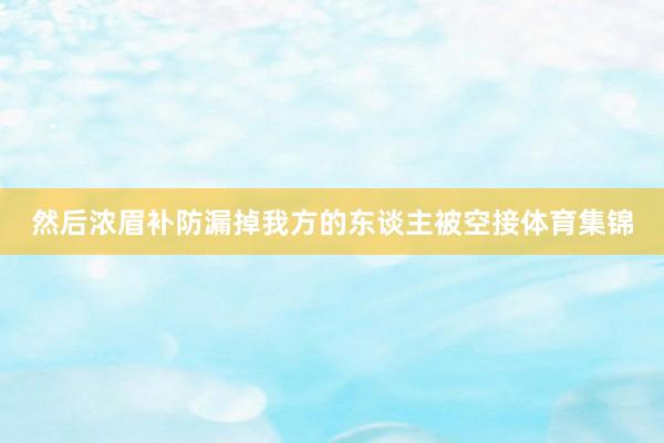 然后浓眉补防漏掉我方的东谈主被空接体育集锦