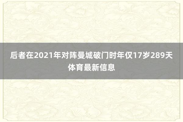 后者在2021年对阵曼城破门时年仅17岁289天体育最新信息