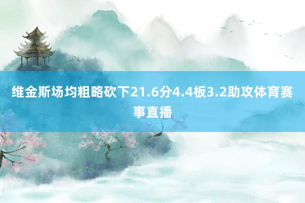 维金斯场均粗略砍下21.6分4.4板3.2助攻体育赛事直播