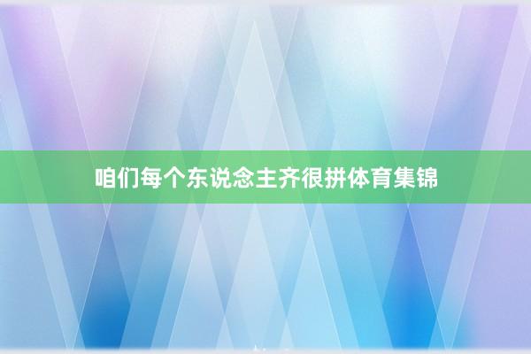 咱们每个东说念主齐很拼体育集锦