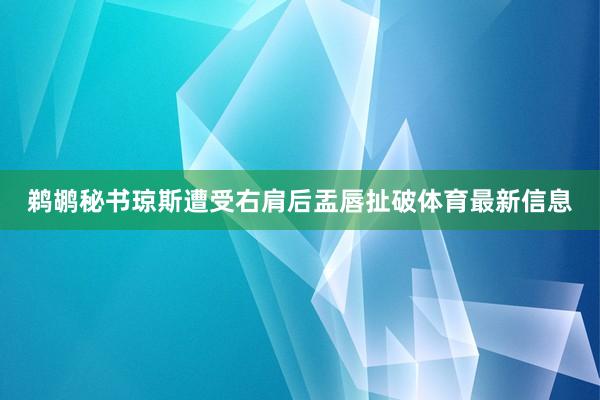 鹈鹕秘书琼斯遭受右肩后盂唇扯破体育最新信息