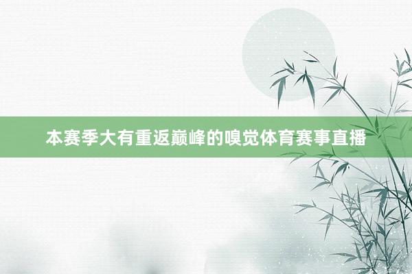 本赛季大有重返巅峰的嗅觉体育赛事直播
