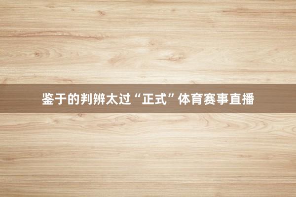 鉴于的判辨太过“正式”体育赛事直播