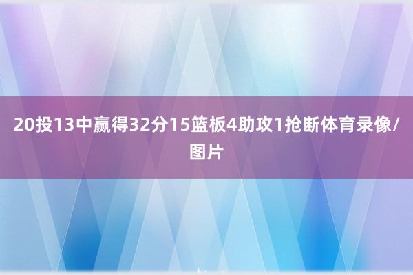 20投13中赢得32分15篮板4助攻1抢断体育录像/图片