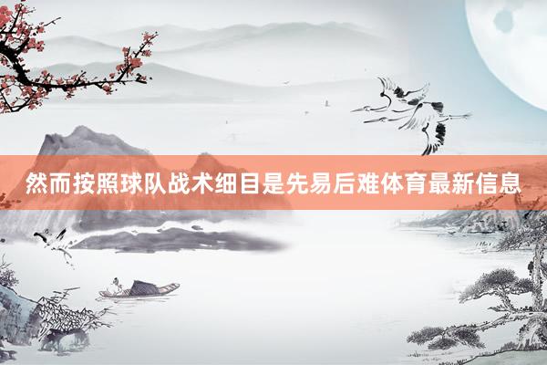 然而按照球队战术细目是先易后难体育最新信息