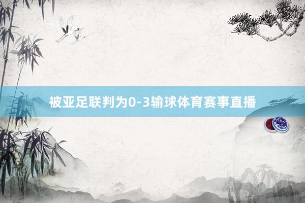 被亚足联判为0-3输球体育赛事直播