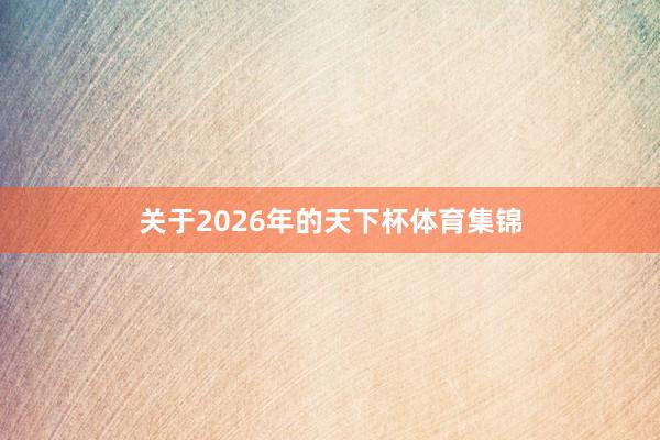 关于2026年的天下杯体育集锦
