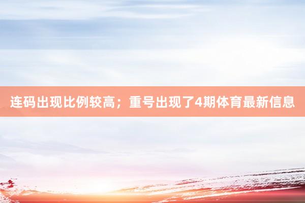 连码出现比例较高；重号出现了4期体育最新信息