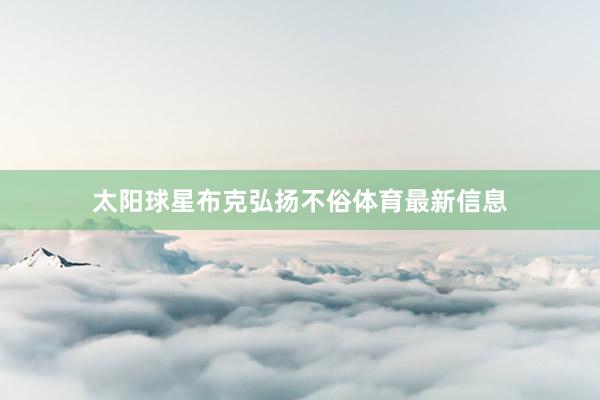 太阳球星布克弘扬不俗体育最新信息