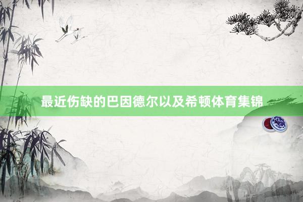 最近伤缺的巴因德尔以及希顿体育集锦