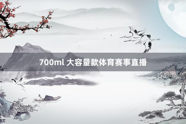 700ml 大容量款体育赛事直播