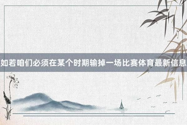 如若咱们必须在某个时期输掉一场比赛体育最新信息