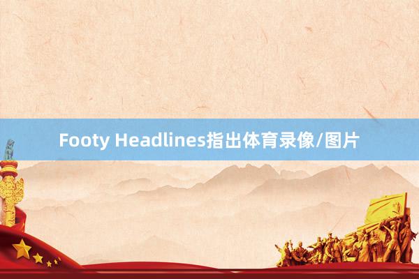 Footy Headlines指出体育录像/图片