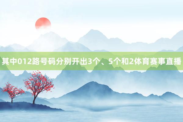 其中012路号码分别开出3个、5个和2体育赛事直播