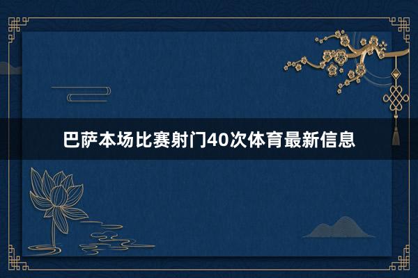 巴萨本场比赛射门40次体育最新信息