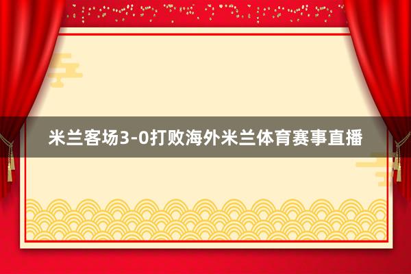 米兰客场3-0打败海外米兰体育赛事直播