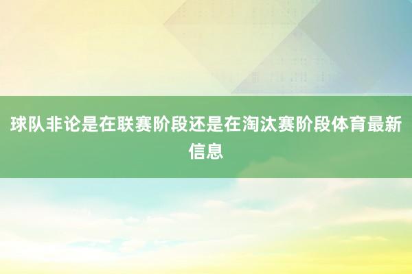 球队非论是在联赛阶段还是在淘汰赛阶段体育最新信息