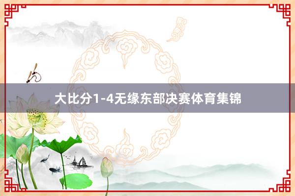 大比分1-4无缘东部决赛体育集锦