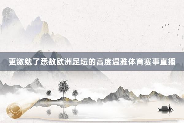 更激勉了悉数欧洲足坛的高度温雅体育赛事直播