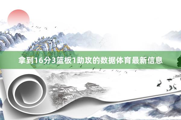 拿到16分3篮板1助攻的数据体育最新信息