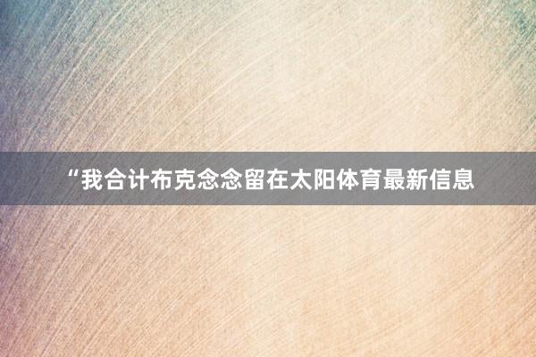 “我合计布克念念留在太阳体育最新信息