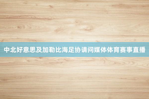 中北好意思及加勒比海足协请问媒体体育赛事直播