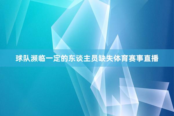 球队濒临一定的东谈主员缺失体育赛事直播
