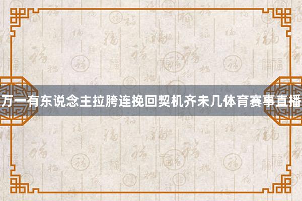 万一有东说念主拉胯连挽回契机齐未几体育赛事直播