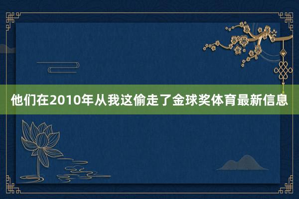 他们在2010年从我这偷走了金球奖体育最新信息