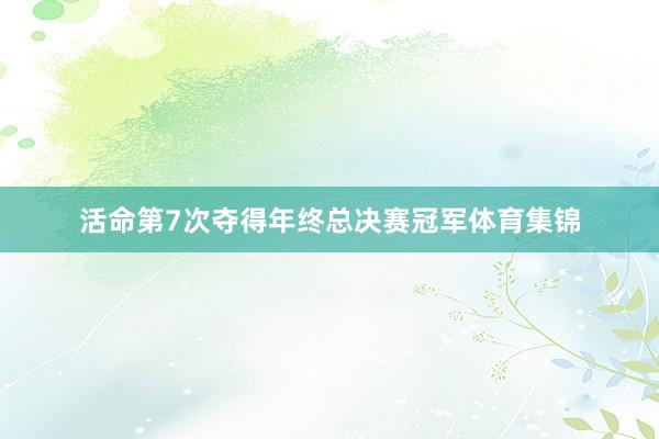 活命第7次夺得年终总决赛冠军体育集锦