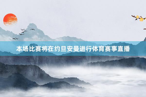 本场比赛将在约旦安曼进行体育赛事直播