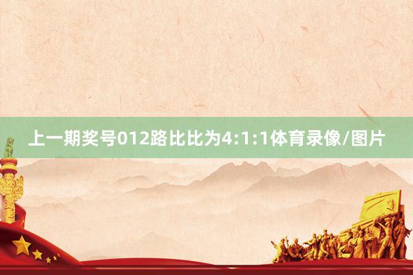 上一期奖号012路比比为4:1:1体育录像/图片