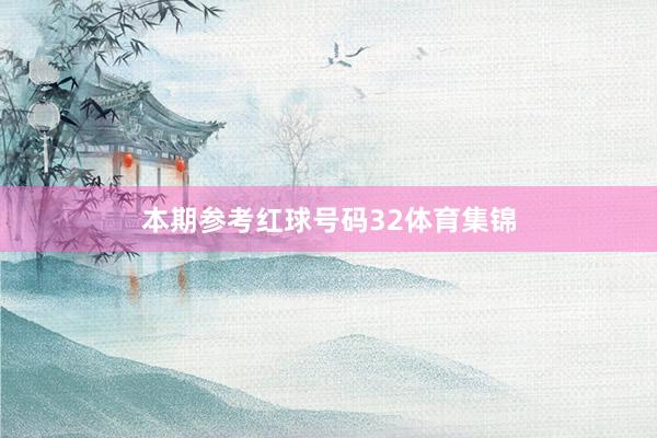 本期参考红球号码32体育集锦