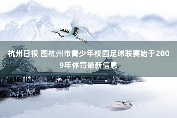 杭州日报 图杭州市青少年校园足球联赛始于2009年体育最新信息
