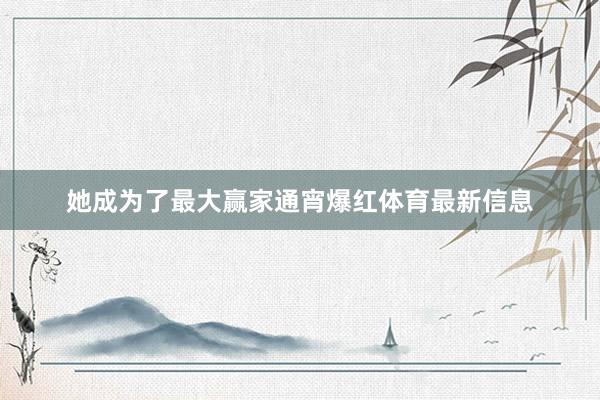 她成为了最大赢家通宵爆红体育最新信息