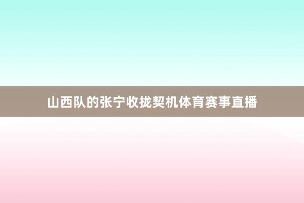 山西队的张宁收拢契机体育赛事直播