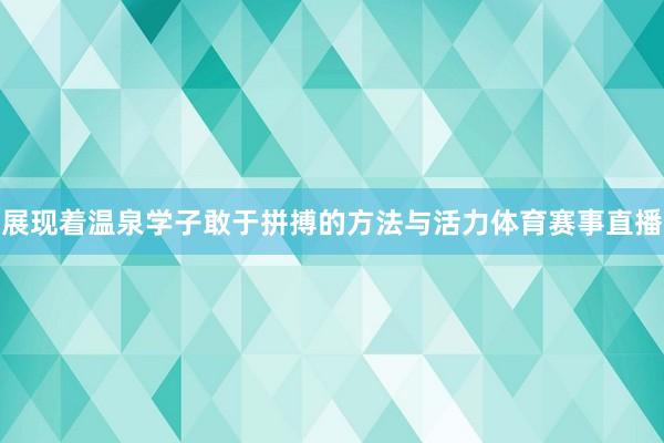 展现着温泉学子敢于拼搏的方法与活力体育赛事直播