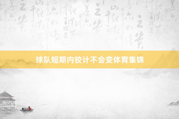 球队短期内狡计不会变体育集锦