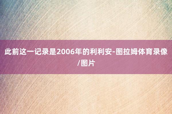 此前这一记录是2006年的利利安-图拉姆体育录像/图片
