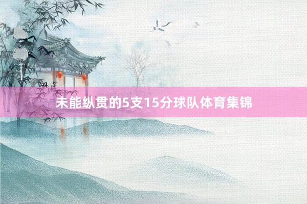未能纵贯的5支15分球队体育集锦