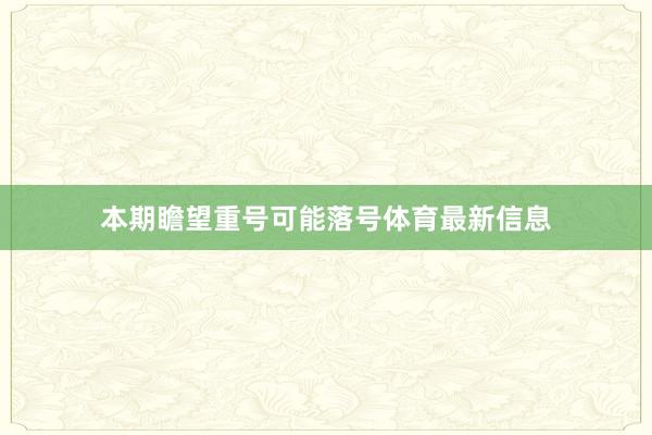本期瞻望重号可能落号体育最新信息
