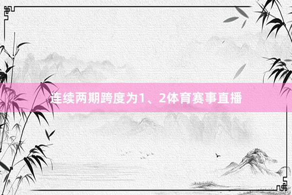 连续两期跨度为1、2体育赛事直播
