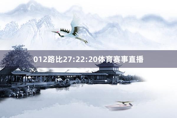 012路比27:22:20体育赛事直播
