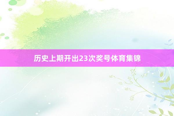 历史上期开出23次奖号体育集锦