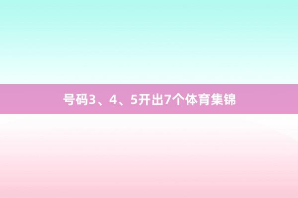 号码3、4、5开出7个体育集锦
